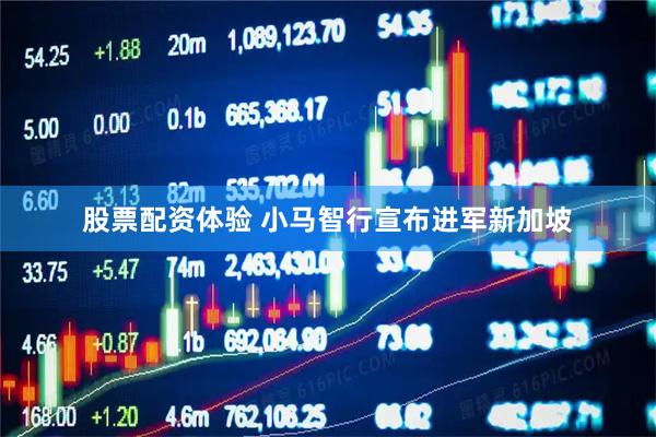 股票配资体验 小马智行宣布进军新加坡